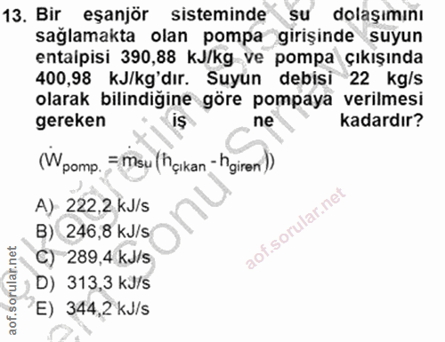 13. soru: Bir eşanjör sisteminde su dolaşımını sağlamakta olan pompa girişinde suyun entaipisi 390,88 kJ/kg ve pompa çıkışında…