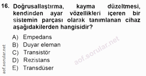16. soru: Doğrusallaştırma, kayma düzeltmesi, kendinden ayar vözellikleri içeren bir sistemin parçası olarak tanımlanan cihaz a…