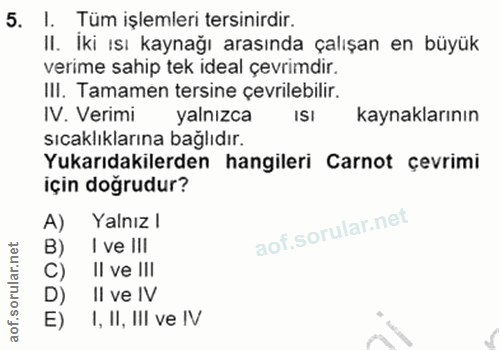 5. soru: I. Tüm işlemleri tersinirdir. II. Iki ısı kaynağı arasında çalışan en büyük verime sahip tek ideal çevrimdir. III. Ta…