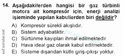 14. soru: Aşağıdakilerden hangisi bir gaz türbinli motora ait kompresör için, enerji analizi işleminde yapılan kabullerden biri…