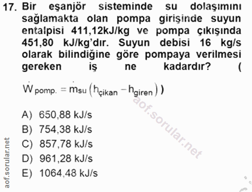 17. soru: Bir eşanjör sisteminde su dolaşımını sağlamakta olan pompa girişinde suyun entalpisi 411,12kJ/kg ve pompa çıkışında 4…