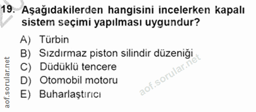 19. soru: Aşağıdakilerden hangisini incelerken kapalı sistem seçimi yapılması uygundur? A) Türbin B) Sızdırmaz piston silindir…
