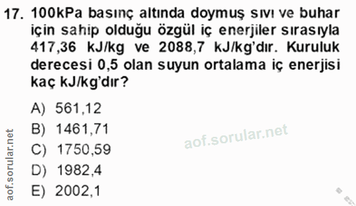 17. soru: 100kPa basınç altında doymuş sıvı ve buhar için sahip olduğu özgül iç enerjiler sırasıyla 417,36 KJ/kg ve 2088,7 kJ/k…