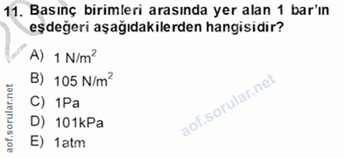 11. soru: Basınç birimleri arasında yer alan 1 bar'ın eşdeğeri aşağıdakilerden hangisidir? A) 1 N/m? B) 105 N/m? C) 1Pa D) 101k…