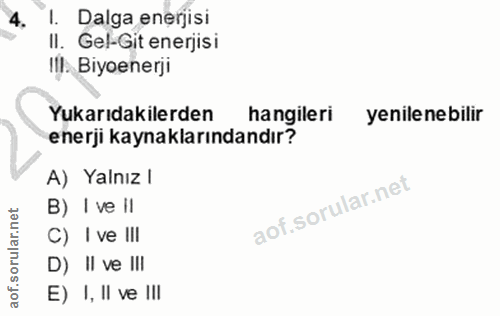 4. soru: 1. Dalga enerjisi II. Gel-Git enerjis i Ill. Biyoenerji Yukarıdakilerden hangileri yenile ne bilir enerji kaynakların…