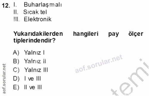 12. soru: 1. Buharlaşmalı Il. Sıcak tel III. Elektronik Yukarıdakilerden hangileri pay ölçer tiplerindendir? A) Yalnız l B) Yal…
