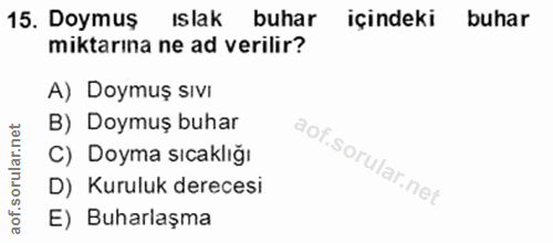 15. soru: Doymuş Islak buhar içindeki buhar miktarına ne ad verilir? A) Doymuş sıvı B) Doymuş buhar C) Doyma sıcaklığı D) Kurul…