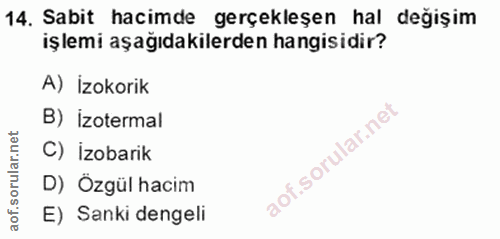14. soru: Sabit hacimde gerçekleşen hal değişim işlemi aşağıdakilerden hangisidir? A) İzokorik B) İzotermal C) İzobarik D) Özgü…