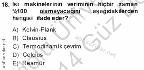 18. soru: Isı makinelerinin veriminin hiçbir zaman %100 olamayacağını aşağıdakilerden hangisi ifade eder? A) Kelvin-Plank B) Cl…