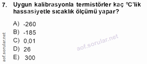 7. soru: Uygun kalibrasyonla termistörler kaç °C'lik hassasiyetle sıcaklık ölçümü yapar? A) -260 B) -185 C) 0,01 D) 26 E) 300