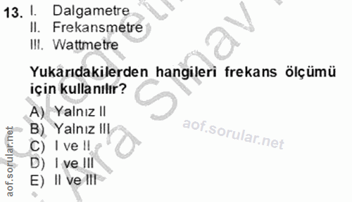 13. soru: I Dalgametre Il. Frekansmetre III. Wattmetre Yukarıdakilerden hangileri frekans ölçümü için kulla nılır? A) Yalnız II…
