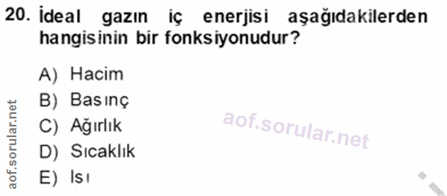 20. soru: İdeal gazın iç enerjisi aşağıdakilerden hangisinin bir fonksiyonudur? A) Hacim B) Basınç C) Ağırlık D) Sıcaklık E) Isı