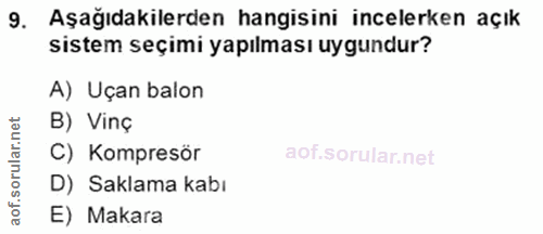 9. soru: Aşağıdakilerden hangisini incelerken açık sistem seçimi yapılması uygundur? A) Uçan balon B) Vinç rular.n C) Kompresö…