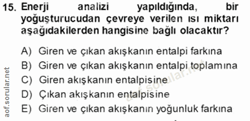 15. soru: Enerji analizi yapıldığında, bir yoğuşturucudan çevreye verilen ısı miktarı aşağıdakilerden hangisine bağlı olacaktır…