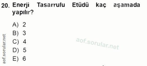 20. soru: Enerji Tasarrufu Etüdü kaç aşamada yapılır? A) 2 B) 3 C) 4 D) 5 E) 6