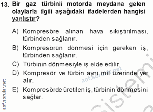 13. soru: Bir gaz türbinli motorda meydana gelen olaylarla ilgili aşağıdaki ifadelerden hangisi yanlıştır? A) Kompresöre alınan…
