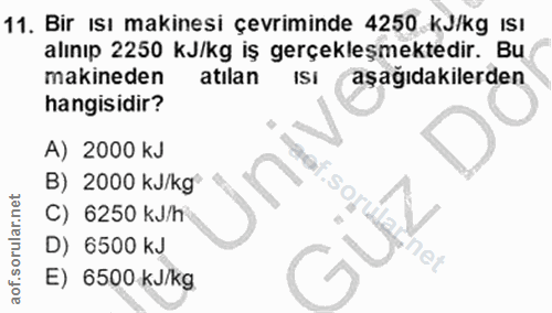 11. soru: Bir ısı makinesi çevriminde 4250 kJ/kg ISı alınıp 2250 KJ/kg iş gerçekleşmektedir. Bu makineden atılan ISI aşağıdakil…