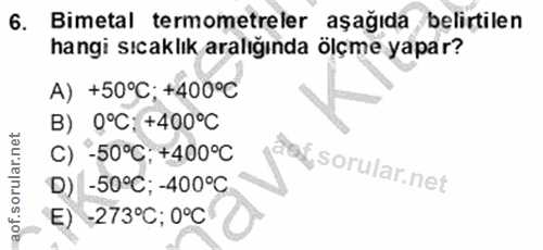 6. soru: Bimetal termometreler aşağıda belirtilen hangi sıcaklık aralığında ölçme yapar? A) +50°C; +400°C B) Q°C; +400°C C) -5…
