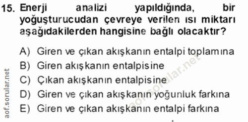 15. soru: Enerji analizi yapıldığında, bir yoğuşturucudan çevreye verilen ısı miktarı aşağıdakilerden hangisine bağlı olacaktır…