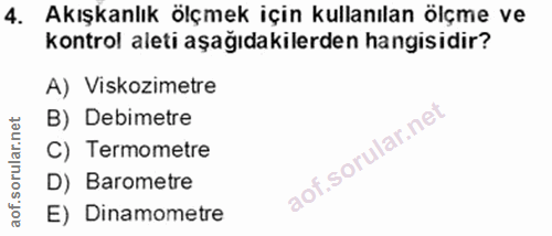 4. soru: Akışkanlık ölçmek için kullanılan ölçme ve kontrol aleti aşağıdakilerden hangisidir? A) Viskozimetre B) Debimetre C)…
