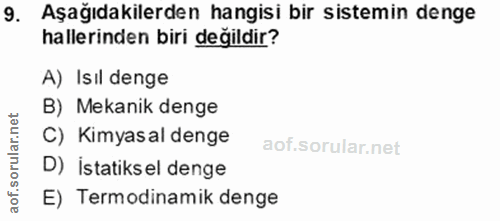 9. soru: Aşağıdakilerden hangisi bir sistemin denge hallerinden biri değildir? A) Isıl denge B) Mekanik denge C) Kimyasal deng…