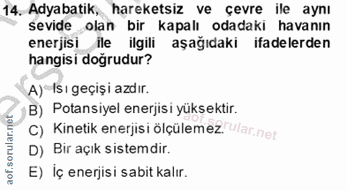 14. soru: Adyabatik, hareketsiz ve çevre ile aynı sevide olan bir kapalı odadaki havanın enerjisi ile ilgili aşağıdaki ifadeler…