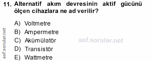 11. soru: Alternatif akım devresinin aktif gücünü ölçen cihazlara ne ad verilir? A) Voltmetre rular.n B) Ampermetre C) Akümülat…