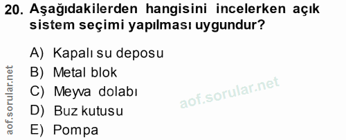 20. soru: Aşağıdakilerden hangisini incelerken açık sistem seçimi yapılması uygundur? A) Kapalı su deposu B) Metal blok C) Meyv…