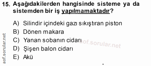 15. soru: Aşağıdakilerden hangisinde sisteme ya da sistemden bir iş yapılmamaktadır? A) Silindir içindeki gazı sıkıştıran pisto…