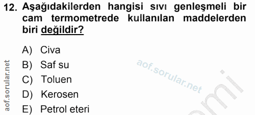 12. soru: Aşağıdakilerden hangisi sıvı genleşmeli bir cam termometrede kullanılan maddelerden biri değildir? A) Civa B) Saf su…