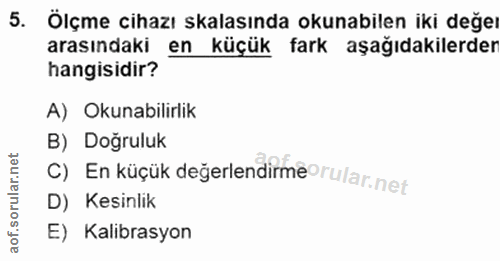 5. soru: Ölçme cihazı kalasında okunabilen iki değel arasındaki en küçük fark aşağıdakilerder hangisidir? A) Okunabilirlik C)…