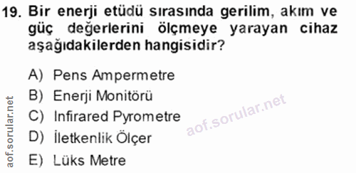19. soru: Bir enerji etüdü sırasında gerilim, akım ve güç değerlerini ölçmeye yarayan cihaz aşağıdakilerden hangisidir? A) Pens…
