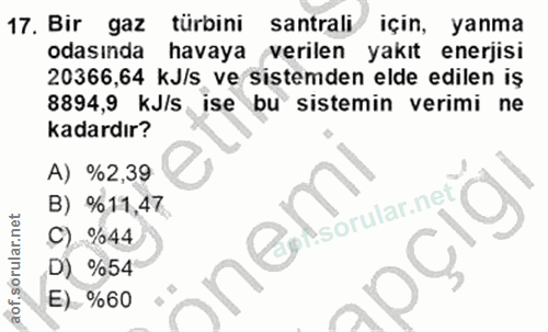 17. soru: Bir gaz türbini santrali için, yanma odasında havaya verilen yakıt enerjisi 20366,64 kJ/s ve sistemden elde edilen iş…
