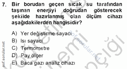 7. soru: Bir borudan geçen sıcak su tarafindan taşınan enerjiyi doğrudan gösterecek şekilde hazırlanmış olan ölçüm cihazı aşağ…