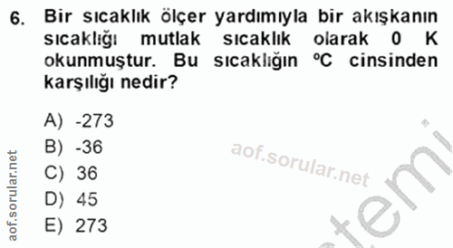 6. soru: Bir sıcaklık ölçer yardımıyla bir akışkanın sıcaklığı mutlak sicaklık olarak 0 K okunmuştur. Bu sicaklığın °C cinsind…