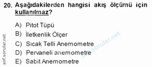 20. soru: Aşağıdakilerden hangisi akış ölçümü için kullanılmaz? A) Pitot Tüpü B) İletkenlik Ölçer C) Sicak Telli Anemometre D)…