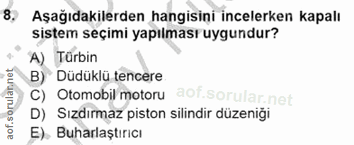 8. soru: Aşağıdakilerden hangisini incelerken kapalı sistem seçimi yapılmasruygundur? A) Türbin B)* Düdüklü tencere aof.sorula…