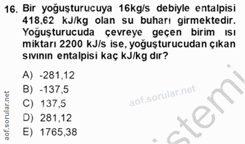 16. soru: Bir yoğuşturucuya 16kg/s debiyle entalpisi 418,62 KJ/kg olan su buharı girmektedir. Yoğuşturucuda çevreye geçen birim…