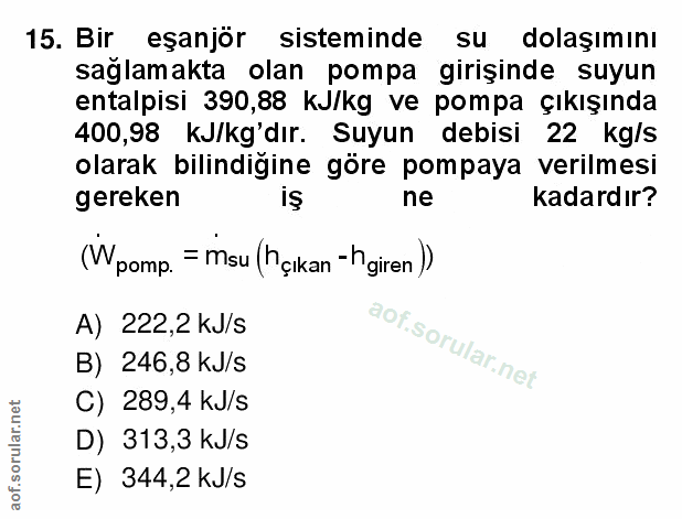 15. soru: Bir eşanjör sisteminde su dolaşımını sağlamakta olan pompa girişinde suyun entalpisi 390,88 kJ/kg ve pompa çıkışında…