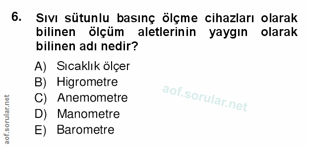 6. soru: Sıvı sütunlu basınç ölçme cihazları olarak bilinen ölçüm aletlerinin yaygın olarak bilinen adı nedir? A) Sicaklık ölç…