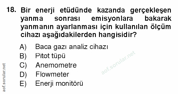 18. soru: Bir enerji etüdünde kazanda gerçekleşen yanma sonrasi emisyonlara bakarak yanmanın ayarlanması için kullanılan ölçüm…