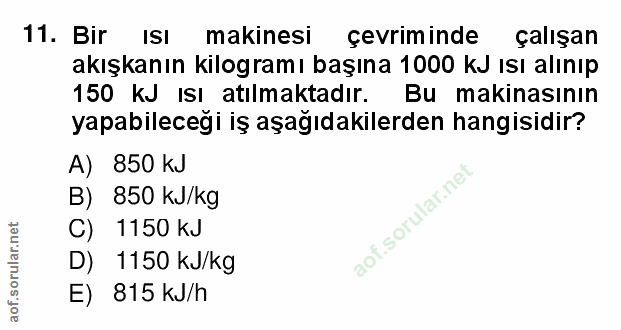 11. soru: Bir Isı makinesi çevriminde çalışan akışkanın kilogramı başına 1000 kJ ısı alınıp 150 kJ isi atılmaktadır. Bu makinas…