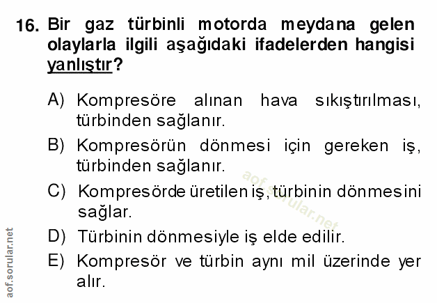 16. soru: Bir gaz türbinli motorda meydana gelen olaylarla ilgili aşağıdaki ifadelerden hangisi yanlıştır? A) Kompresöre alınan…