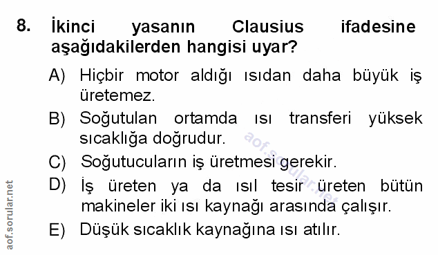 8. soru: Ikinci yasanın Clausius ifadesine aşağıdakilerden hangisi uyar? A) Hiçbir motor aldığı ısıdan daha büyük iş üretemez.…