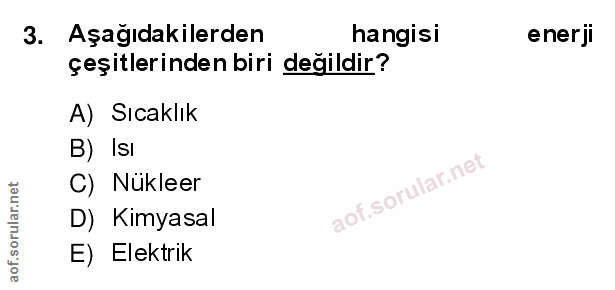 3. soru: Aşağıdakilerden hangisi enerji çeşitlerinden biri değildir? A) Sıcaklık B) Isı C) Nükleer D) Kimyasal E) Elektrik
