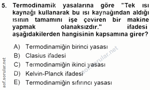 5. soru: Termodinamik yasalarına göre "Tek Isı kaynağı kullanarak bu ısı kaynağından aldığı Isinin tamamını işe çeviren bir ma…
