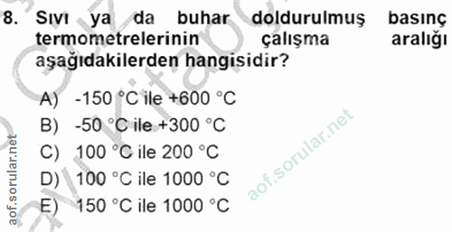 8. soru: Sıviya da buhar doldurulmuş basınç termometrelerinin çalışma aralığı aşağıdakilerden hangisidir? A) -150 °C ile +600…