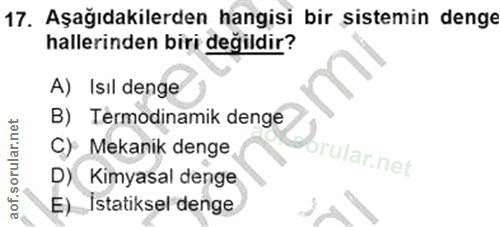 17. soru: Aşağıdakilerden hangisi bir sistemin denge hallerinden biri değildir? A) Isıl denge B) Termodinamik denge C) Mekanik…
