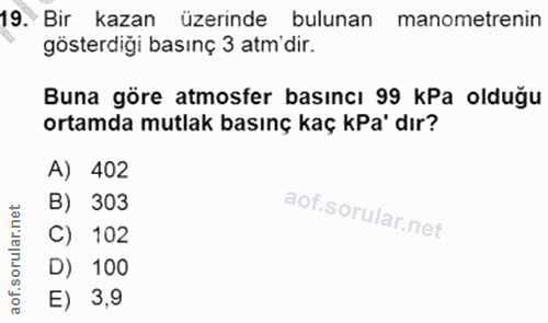 19. soru: Bir kazan üzerinde bulunan manometrenin gösterdiği basınç 3 atm'dir. Buna göre atmosfer basıncı 99 kPa olduğu ortamda…