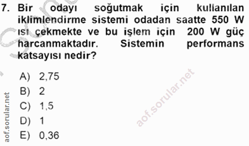 7. soru: Bir «odayı soğutmak için kullanılan iklimlendirme sistemi odadan saatte 550 W ıst çekmekte ve bu işlem için 200 W güç…